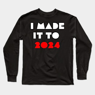 I made it ti 2024 - Welcome 2024 Long Sleeve T-Shirt